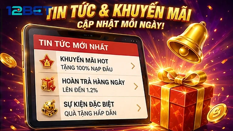 Mở Ảnh Banner Đến Khi Xác Nhận Xong Ưu Đãi Khuyến Mãi 12BET